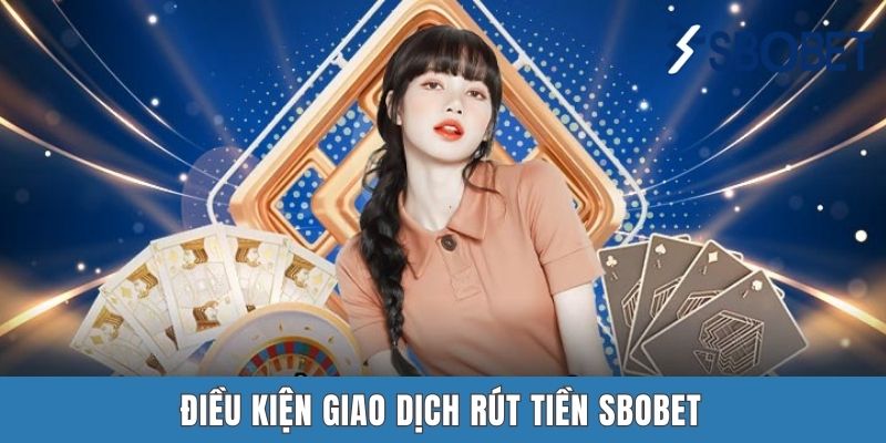 Rút Tiền Sbobet - Hướng Dẫn Cách Thực Hiện Giao Dịch Nhanh Điều kiện giao dịch rút tiền Sbobet