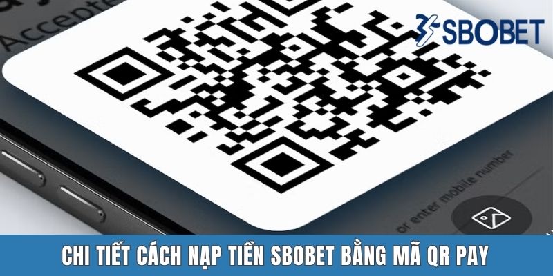 Nạp Tiền Sbobet - Hướng Dẫn Thực Hiện Giao Dịch Nhanh Chóng Chi tiết cách nạp tiền Sbobet bằng mã QR Pay