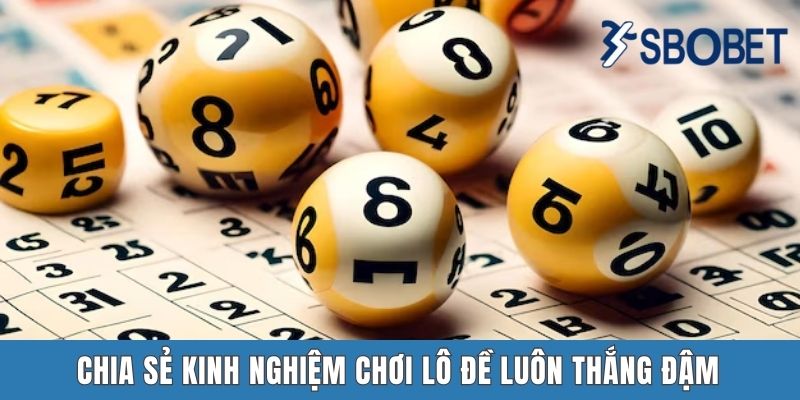 Xổ Số Sbobet - Hấp Dẫn, Ấn Tượng Và Giải Thưởng Khổng Lồ Chia sẻ kinh nghiệm chơi lô đề luôn thắng đậm