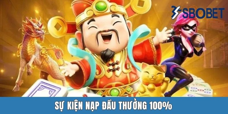 Khuyến Mãi Nổ Hũ SBOBET | Giới Thiệu 3 Chương Trình Siêu Hot Sự kiện nạp đầu thưởng 100%