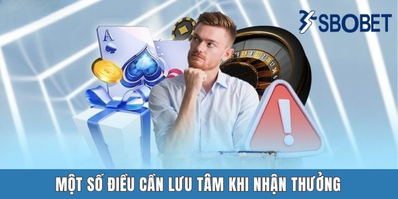 Khuyến Mãi SBOBET - Cập Nhật Những Ưu Đãi Hấp Dẫn Bậc Nhất Một số điều cần lưu tâm khi nhận thưởng
