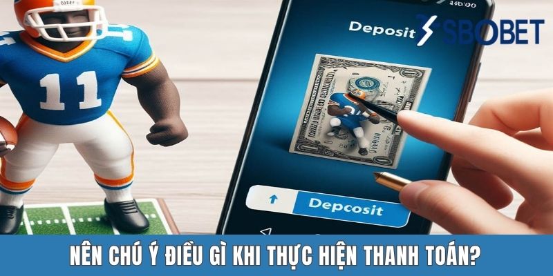 Nạp Tiền Sbobet - Hướng Dẫn Thực Hiện Giao Dịch Nhanh Chóng Nên chú ý điều gì khi thực hiện thanh toán?