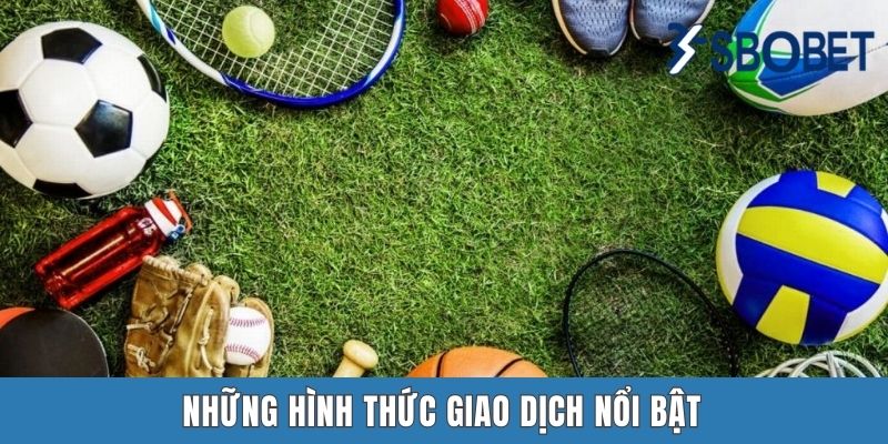 Thể Thao Sbobet – Sân Chơi Đẳng Cấp Hàng Đầu Cho Tân Binh Những hình thức giao dịch nổi bật