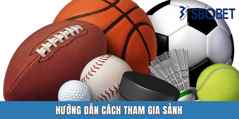 Thể Thao Sbobet – Sân Chơi Đẳng Cấp Hàng Đầu Cho Tân Binh Hướng dẫn cách tham gia sảnh