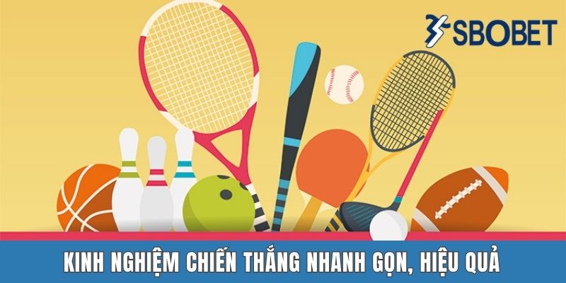 Thể Thao Sbobet – Sân Chơi Đẳng Cấp Hàng Đầu Cho Tân Binh Kinh nghiệm chiến thắng nhanh gọn, hiệu quả